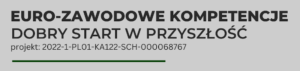 „Euro-zawodowe kompetencje – dobry start w przyszłość” – podstawowe informacje o projekcie